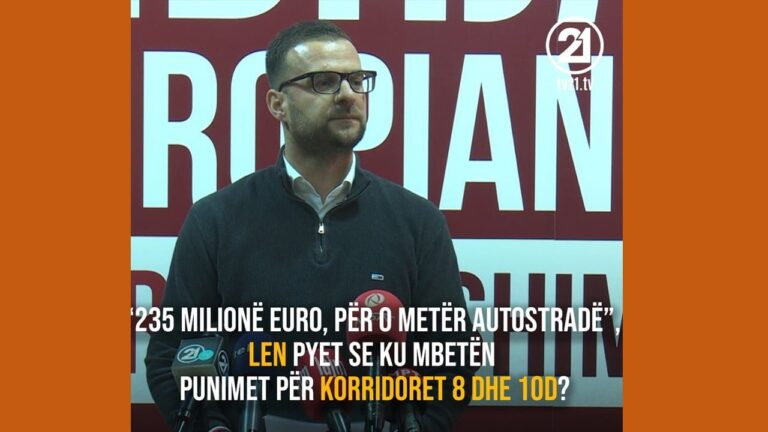 LEN: 235 milion euro, për 0 metër autostradë, ku mbetën punimet për korridoret 8 dhe 10D?